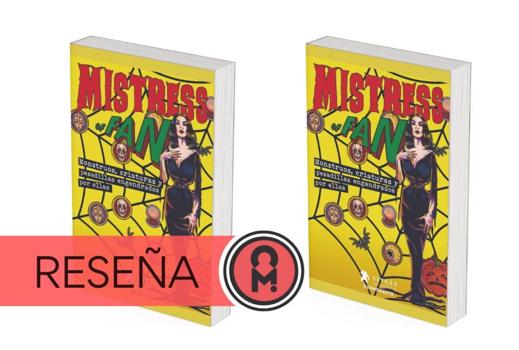 Mistress of Fan. Monstruos, criaturas y pesadillas engendrados por ellas. Por Álex Ro