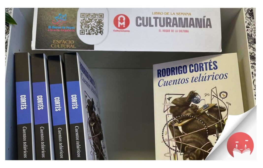 El libro de la semana recomendado por la Librería El Barco de Papel y Culturamanía es ‘Cuentos telúricos’, de Rodrigo Cortés