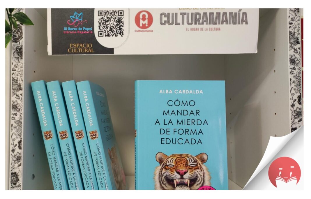 El libro de la semana recomendado por la Librería El Barco de Papel y Culturamanía es ‘Cómo mandar a la mierda de forma educada’, de Alba Cardalda