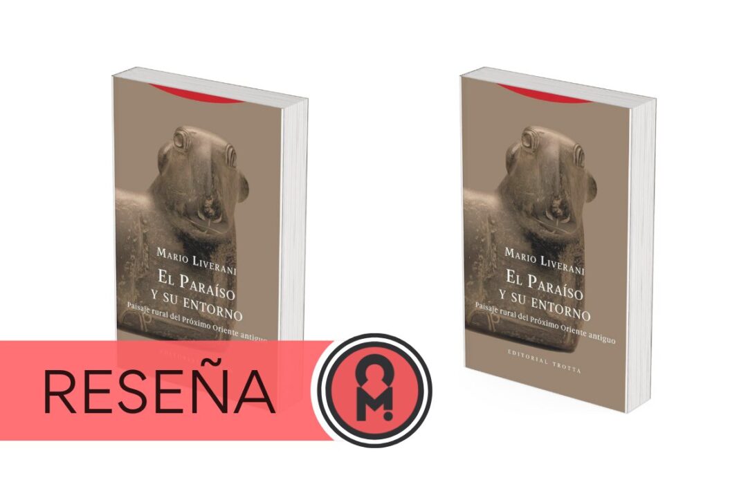 El Paraíso y su entorno: Paisaje rural del Próximo Oriente antiguo, de Mario Liverani. Por Álex Ro