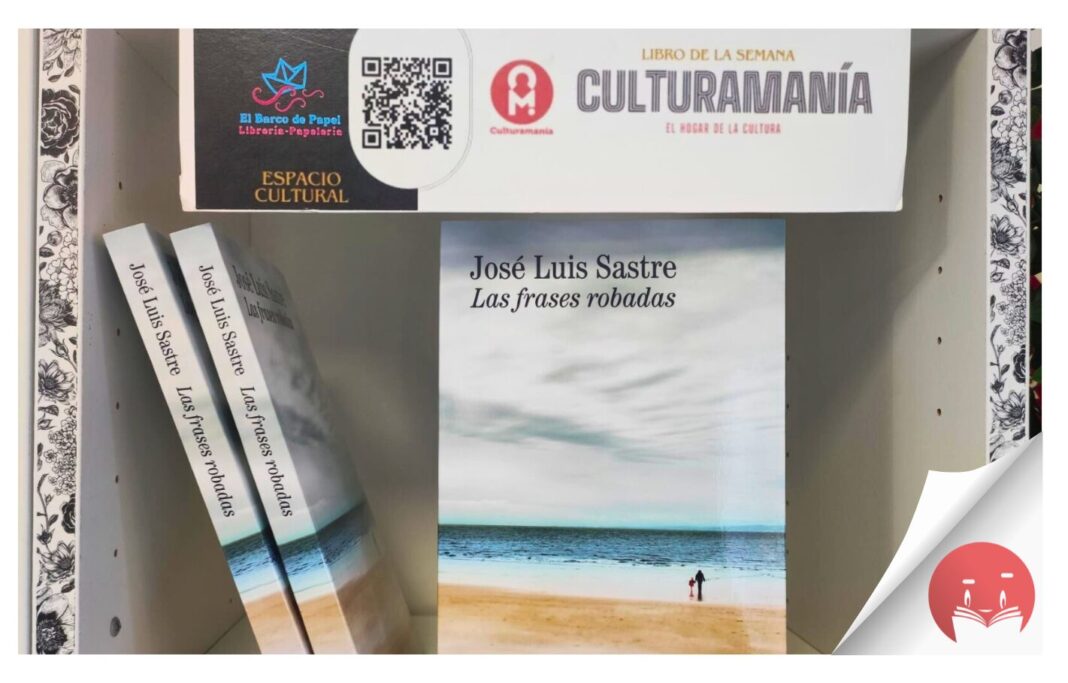El libro de la semana recomendado por la Librería El Barco de Papel y Culturamanía es ‘Las frases robadas’, de José Luis Sastre