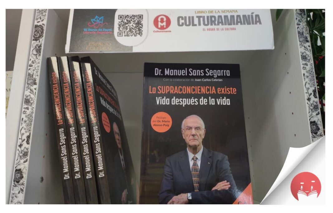 El libro de la semana recomendado por la Librería El Barco de Papel y Culturamanía es ‘La Supraconciencia existe: Vida después de la vida’, de Dr. Manuel Sans Segarra y con la colaboración de Juan Carlos Cebrián