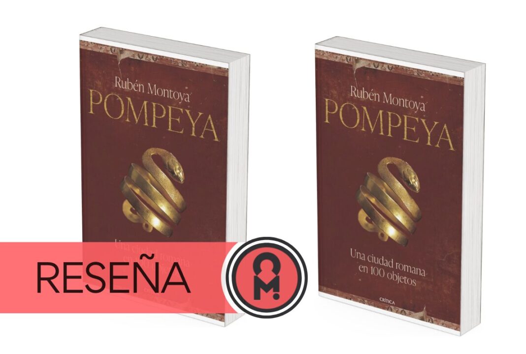 Pompeya: Una ciudad romana en 100 objetos, de Rubén Montoya. Por Álex Ro