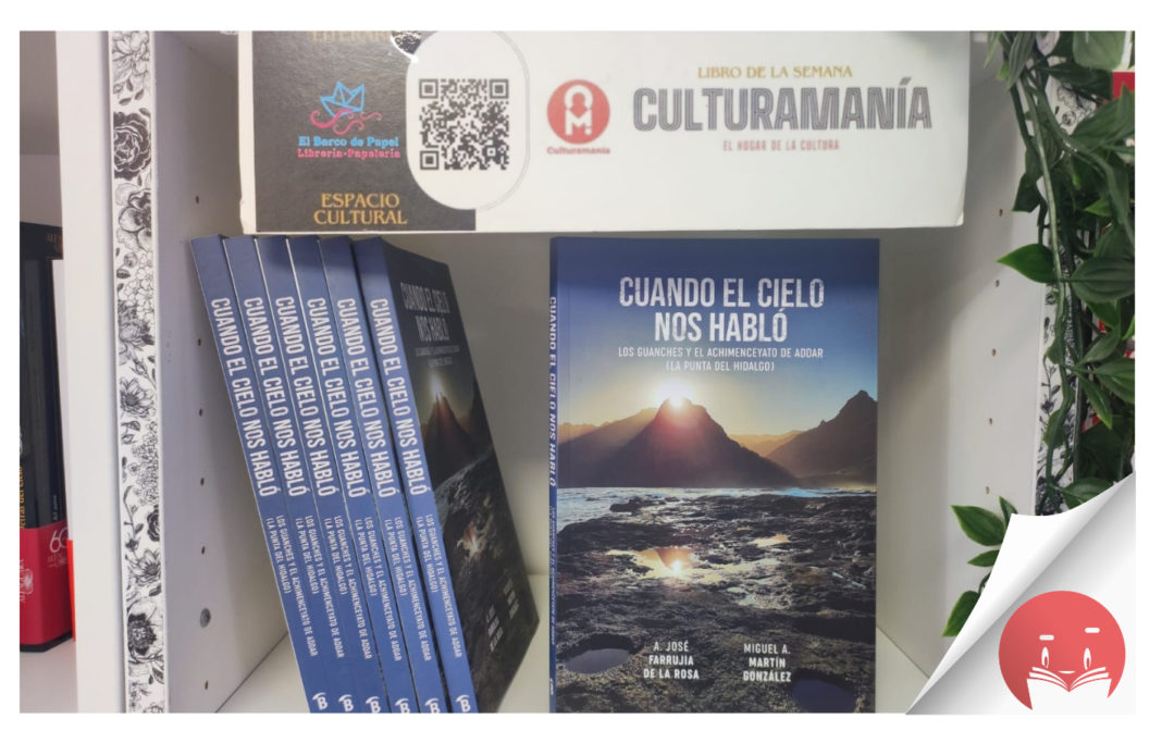 El libro de la semana recomendado por la Librería El Barco de Papel y Culturamanía es «Cuando el cielo nos habló. Los guanches y el achimenceyato de Addar», de A. José Farrujia de la Rosa y Miguel A. Martín González