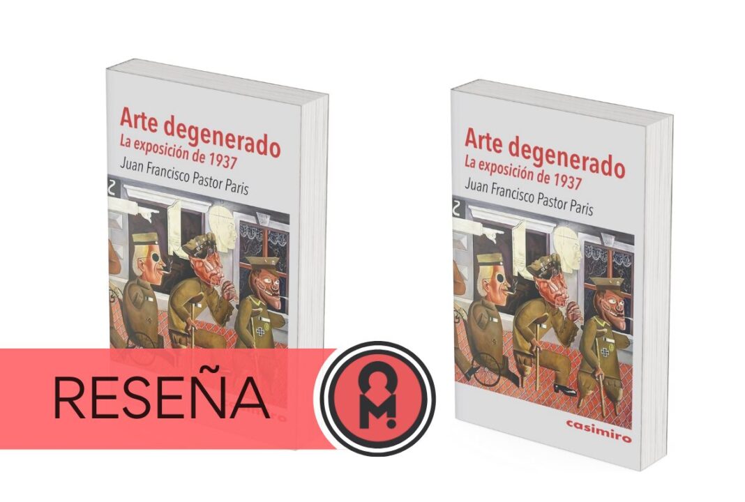 «Arte degenerado. La exposición de 1937», de Juan Francisco Pastor Paris. Por Álex Ro