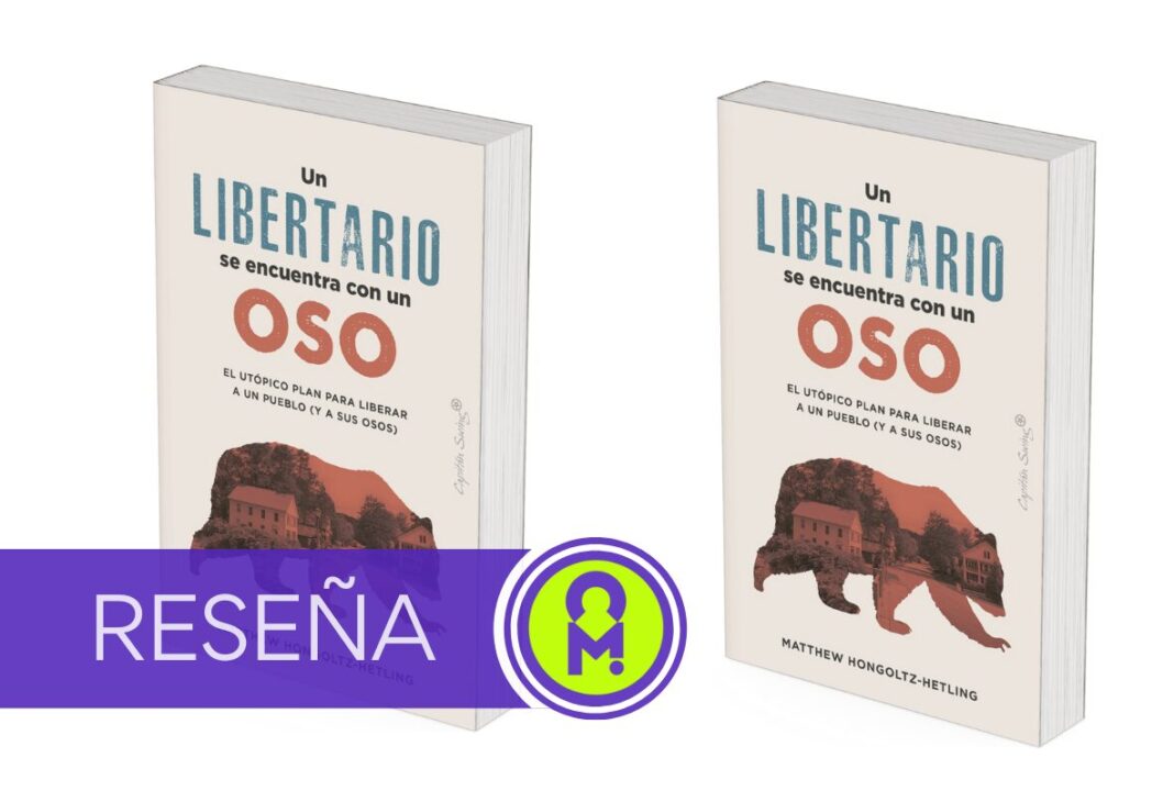 «Un libertario se encuentra con un oso. El utópico plan para liberar a un pueblo (y a sus osos)», de Matthew Hongoltz-Hetling. Por Álex Ro